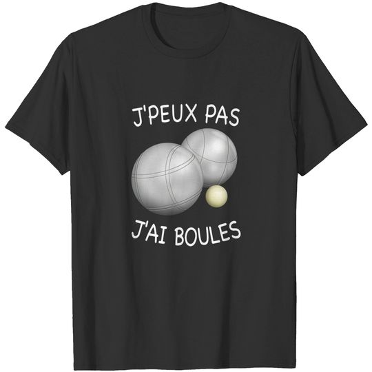 Discover J'peux Pas J'ai Boules Pétanque T-shirt