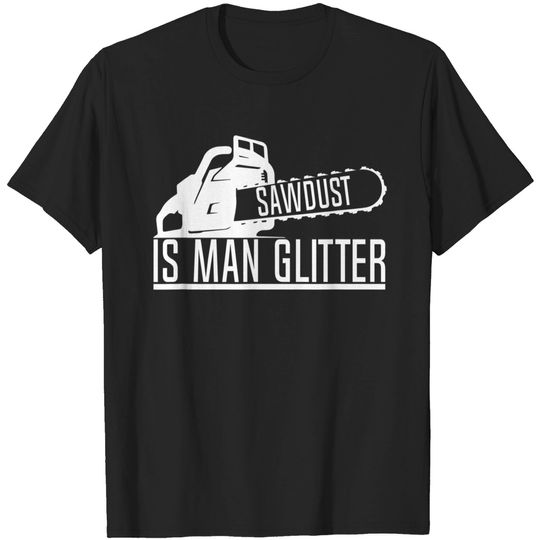 Discover Man T-Shirt Sawdust Is Man Woodworking Chainsaw