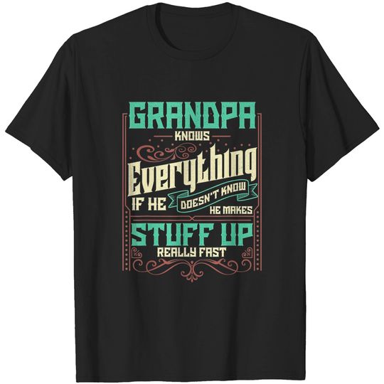 Discover Men's T Shirt Grandpa Knows Everything If He Doesn't Know He Makes Stuff Up Really Fast