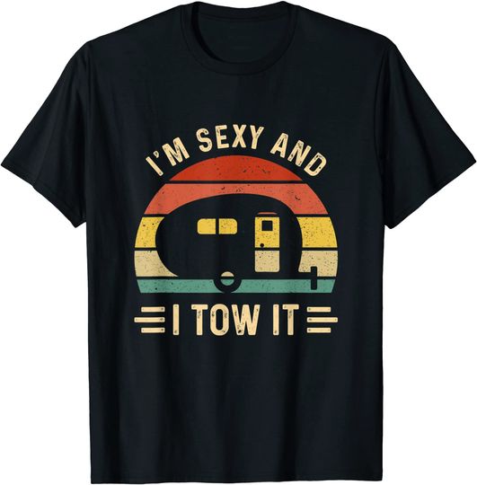 Discover I'm sexy and I tow it Funny Caravan Camping RV Trailer Gift T-Shirt