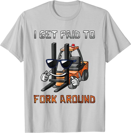 Discover I Get Paid To Fork Around Forklift Driver T-Shirt